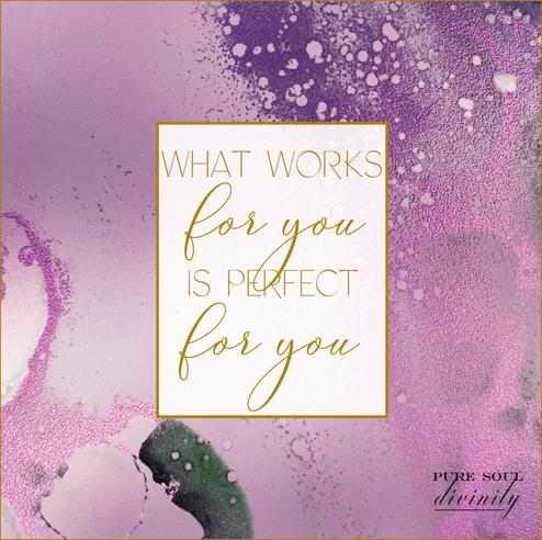 What Works For You Is Perfect For You
