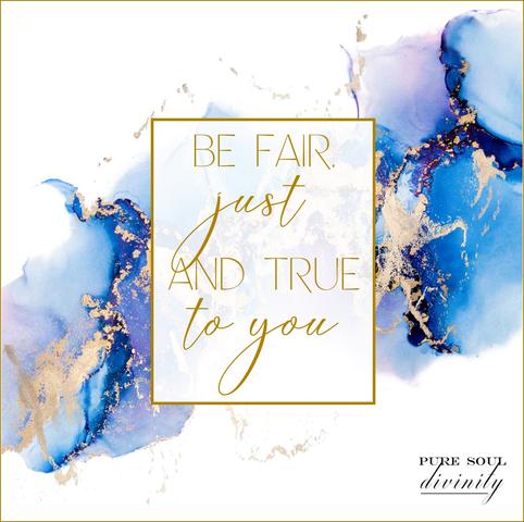 Be fair just and true to you